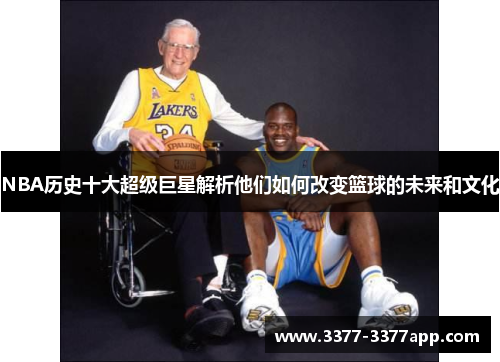 NBA历史十大超级巨星解析他们如何改变篮球的未来和文化