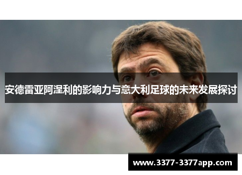 安德雷亚阿涅利的影响力与意大利足球的未来发展探讨