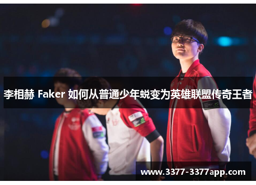 李相赫 Faker 如何从普通少年蜕变为英雄联盟传奇王者