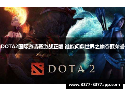 DOTA2国际邀请赛激战正酣 谁能问鼎世界之巅夺冠荣誉