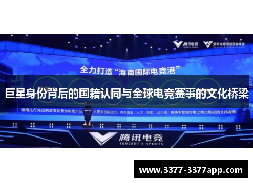 巨星身份背后的国籍认同与全球电竞赛事的文化桥梁 巨星身份背后的国籍认同与全球电竞赛事的文化桥梁