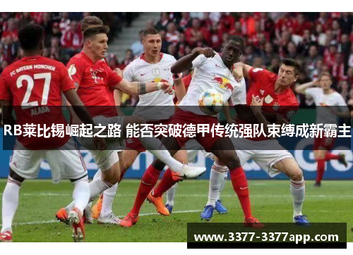 RB莱比锡崛起之路 能否突破德甲传统强队束缚成新霸主