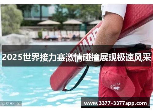 2025世界接力赛激情碰撞展现极速风采 2025世界接力赛激情碰撞展现极速风采