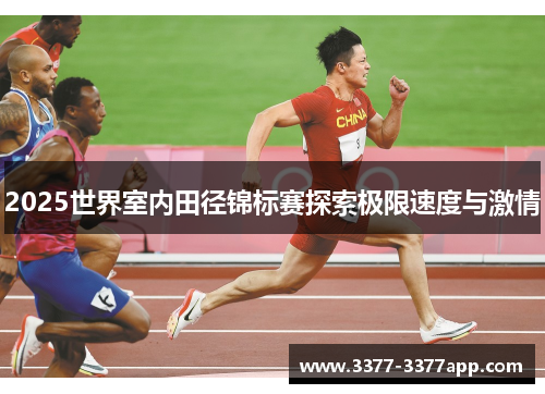 2025世界室内田径锦标赛探索极限速度与激情 2025世界室内田径锦标赛探索极限速度与激情