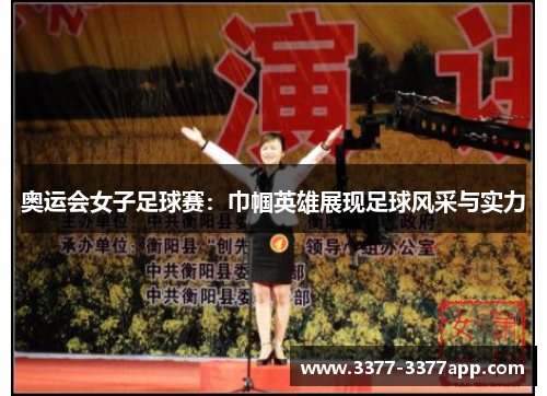 奥运会女子足球赛：巾帼英雄展现足球风采与实力