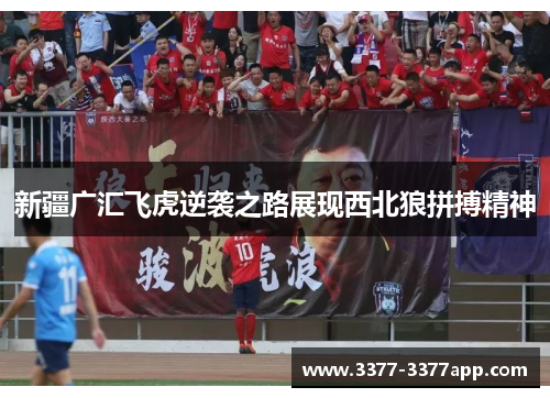 新疆广汇飞虎逆袭之路展现西北狼拼搏精神 新疆广汇飞虎逆袭之路展现西北狼拼搏精神